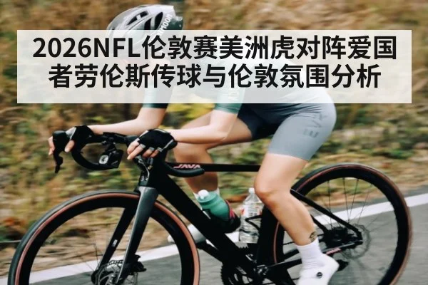 2026NFL伦敦赛美洲虎对阵爱国者劳伦斯传球与伦敦氛围分析